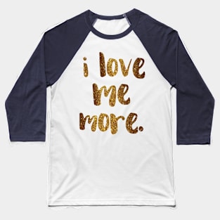 "I love me more." - empowering words in glittery gold Baseball T-Shirt